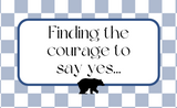 I am grateful for the courage I am gathering for when it is time to say "yes."