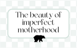 The Beauty of Imperfect Motherhood