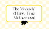 The “Shoulds” of First-Time Motherhood