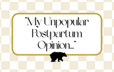 MY Unpopular Postpartum Opinion
